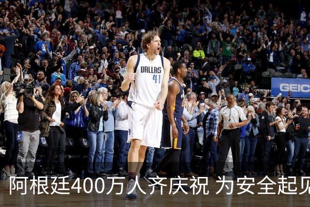 阿根廷400万人齐庆祝 为安全起见夺冠巡游提早结束